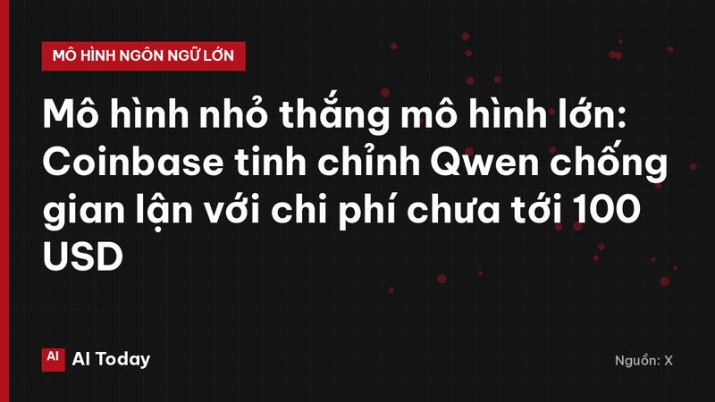 Mô hình nhỏ thắng mô hình lớn: Coinbase tinh chỉnh Qwen chống gian lận với chi phí chưa tới 100 USD