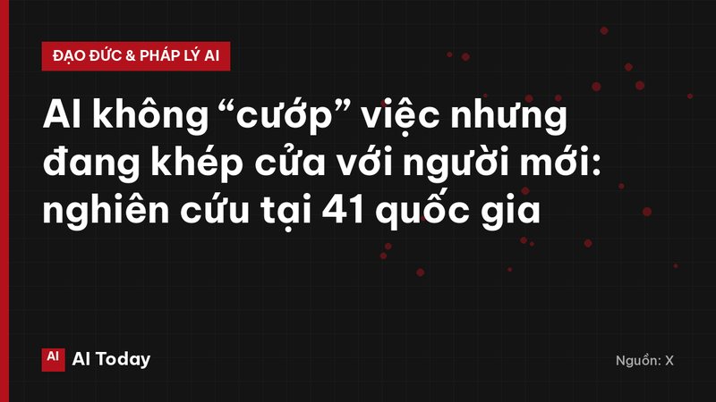 AI không “cướp” việc nhưng đang khép cửa với người mới: nghiên cứu tại 41 quốc gia