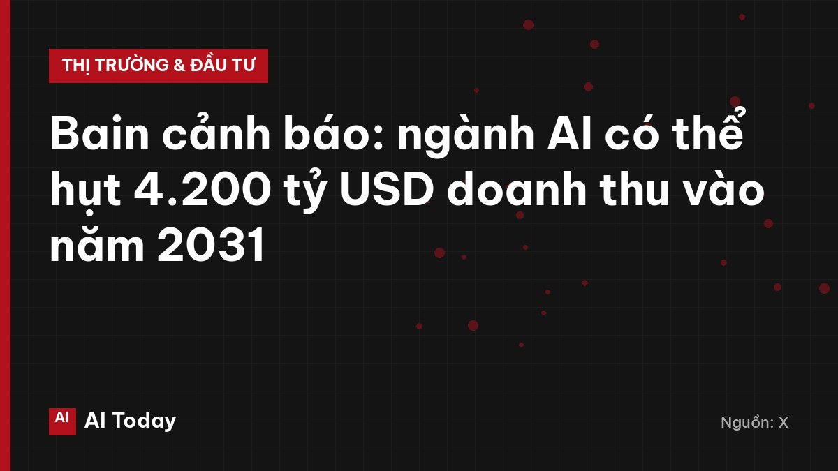 Bain cảnh báo: ngành AI có thể hụt 4.200 tỷ USD doanh thu vào năm 2031